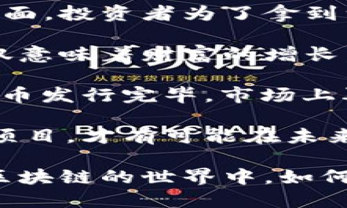 区块链一币难求：数字资产的珍稀价值

在区块链技术迅速发展的今天，数字货币已经成为新时代投资者的热门选择。然而，并非所有的数字货币都能受到市场的青睐，某些优质的数字货币就如同稀世珍宝，成为投资者争相追逐的对象。

“一币难求”不仅反映了这种数字货币的稀缺性，更是它背后技术价值的体现。很多人会感叹，有些货币虽然价格高昂，甚至一度在市场上获得了高额的投资回报，但要想真正拥有这些数字资产却并非易事。

比如，某些新兴的区块链项目因其独特的技术背景和广泛的应用前景，使得其代币在发布后迅速被抢购一空。热门项目的代币在上线后，常常出现供不应求的局面，投资者为了拿到一枚代币，可能需要加入抢购队伍，甚至在开盘瞬间以高价竞拍。

这种现象背后不仅仅是供需关系的简单展示，更是对市场行情、项目背景以及投资者心理的综合考量。对于许多投资者而言，能够拥有一枚稀缺的数字货币，不仅意味着财富的增长，更是对自身眼光和判断力的认可。

区块链的“稀缺性”也与其去中心化的特性密不可分。与传统金融资产不同，区块链的每一枚代币都是通过复杂算法产生的，拥有固定的总量。一旦某个项目的代币发行完毕，市场上再也无法新增，这使得那些早期进入的投资者成为了真正的“赢家”。在经历过多轮价格波动之后，优质的代币如同美酒般愈加珍贵，逐渐成为了资本的保值工具。

 在评估这些稀缺数字货币的价值时，投资者需考虑的不仅是其市场价格，还需关注其背后的技术实力、团队背景及应用场景。常常能够在这些方面具备优势的项目，才有可能在未来获得更高的市场认可度，从而导致“一币难求”的局面。

总的来说，区块链一币难求的现象是当今数字经济时代中，不可忽视的一个重要趋势。它不仅仅是供需关系的反映，更是投资用户对未来价值的探索与追求。在区块链的世界中，如何挑选那些值得投资的数字货币，将是每一个投资者需要深入思考的问题。