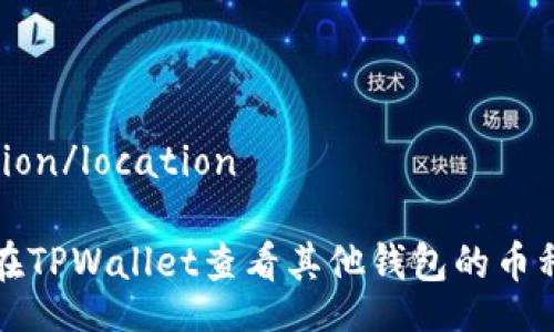location/location

如何在TPWallet查看其他钱包的币种信息
