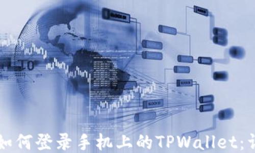 
电脑上如何登录手机上的TPWallet：详尽指南