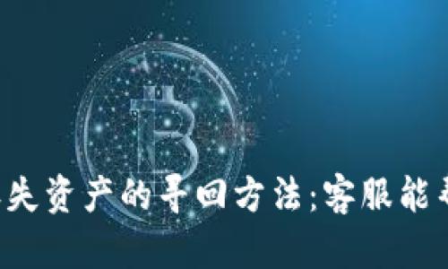 TPWallet丢失资产的寻回方法：客服能帮您恢复吗？