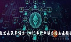 区块链发展最新消息：2023年行业动态与未来趋势