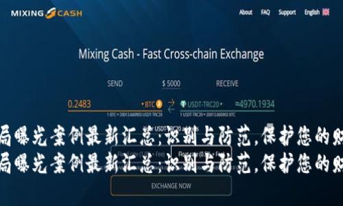 区块链骗局曝光案例最新汇总：识别与防范，保护您的财富安全  
区块链骗局曝光案例最新汇总：识别与防范，保护您的财富安全