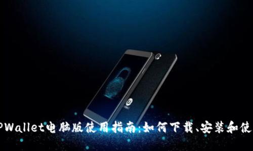 TPWallet电脑版使用指南：如何下载、安装和使用