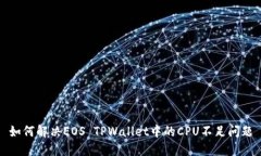 如何解决EOS TPWallet中的CPU不足问题