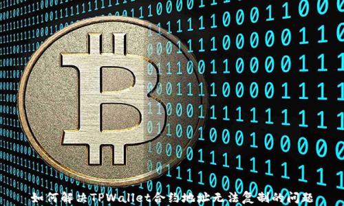 
如何解决TPWallet合约地址无法复制的问题