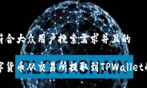 思考一个符合大众用户搜索需求并且的

如何将数字货币从交易所提取到TPWallet的详细指南