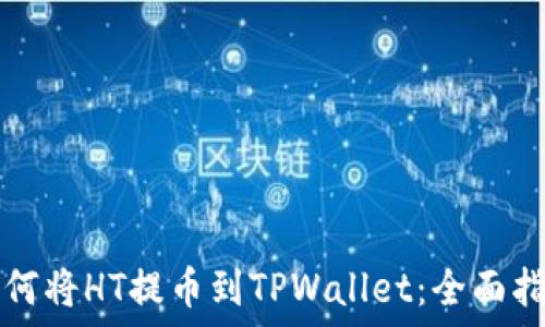   
如何将HT提币到TPWallet：全面指南