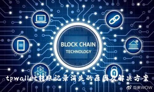 tpwallet转账记录消失的原因及解决方案