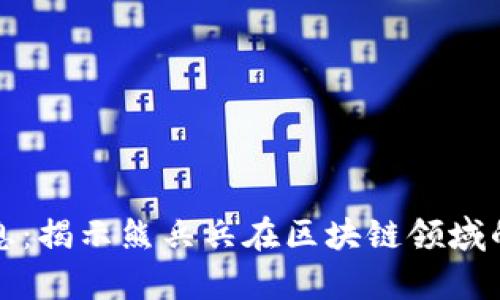 区块链熊兵兵最新消息：揭示熊兵兵在区块链领域的前沿动态与发展趋势