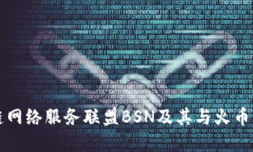 解读区块链网络服务联盟BSN及其与火币的深度合作