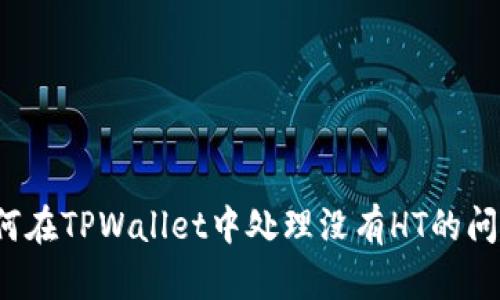 如何在TPWallet中处理没有HT的问题？