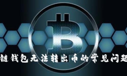 解决TP生态链钱包无法转出币的常见问题及解决方案