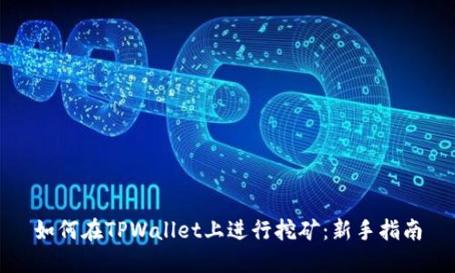如何在TPWallet上进行挖矿：新手指南