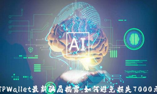 
TPWallet最新骗局揭露：如何避免损失7000元