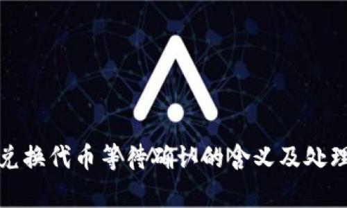 tpwallet兑换代币等待确认的含义及处理方法详解