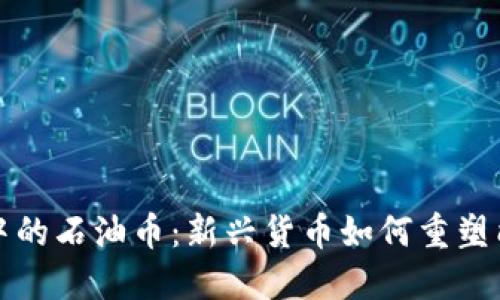 区块链中的石油币：新兴货币如何重塑能源市场