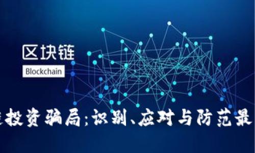 揭秘区块链投资骗局：识别、应对与防范最新诈骗手法