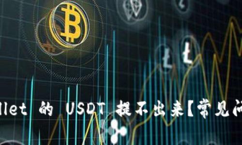 为什么 TPWallet 的 USDT 提不出来？常见问题及解决方法