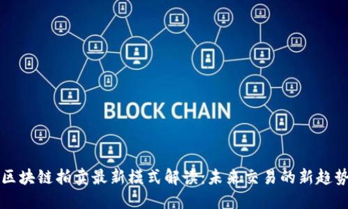 区块链拍卖最新模式解读：未来交易的新趋势