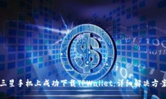 如何在三星手机上成功下载TPWallet：详细解决方案