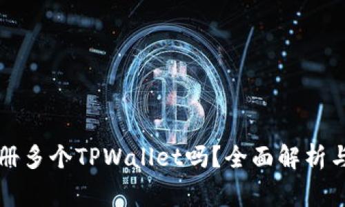 一个人可以注册多个TPWallet吗？全面解析与常见问题解答