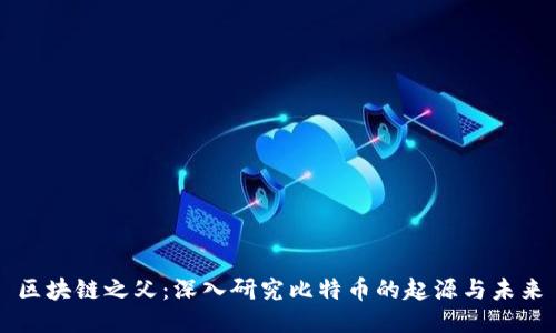 区块链之父：深入研究比特币的起源与未来