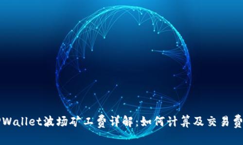 TPWallet波场矿工费详解：如何计算及交易费用