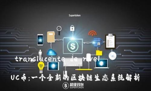  translucente de rivelმძღვან

UC币：一个全新的区块链生态系统解析