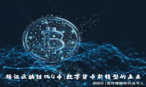 腾讯区块链化Q币：数字货币新转型的未来
