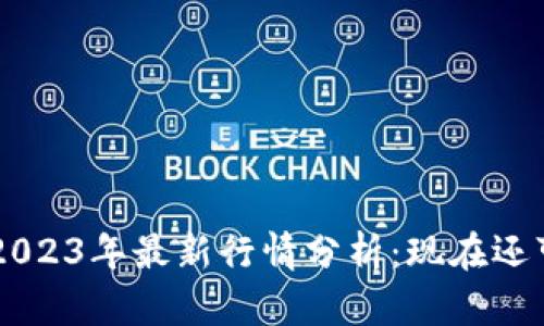 TPWallet 2023年最新行情分析：现在还可以提币吗？