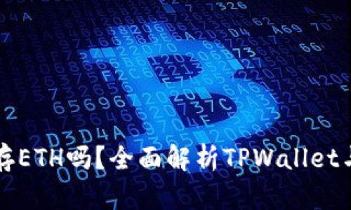 TPWallet能存ETH吗？全面解析TPWallet与以太坊存储