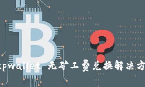 ziaotitpwallet 无矿工费兑换解决方案详解