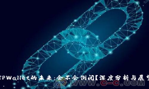 TPWallet的未来：会不会倒闭？深度分析与展望