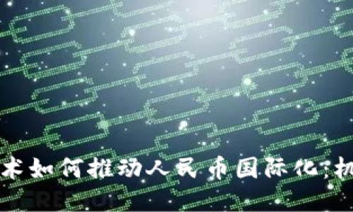 区块链技术如何推动人民币国际化：机遇与挑战