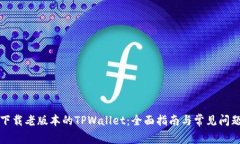 如何下载老版本的TPWallet：全面指南与常见问题解