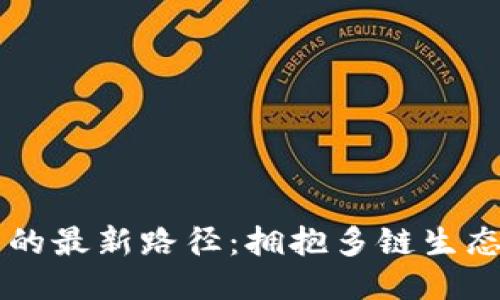 区块链扩张的最新路径：拥抱多链生态与跨链技术
