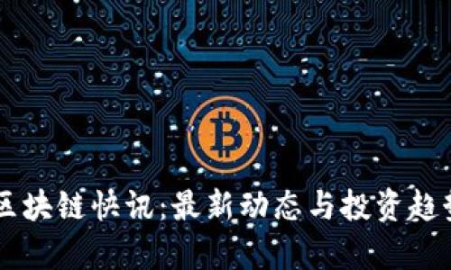 币圈区块链快讯：最新动态与投资趋势解析