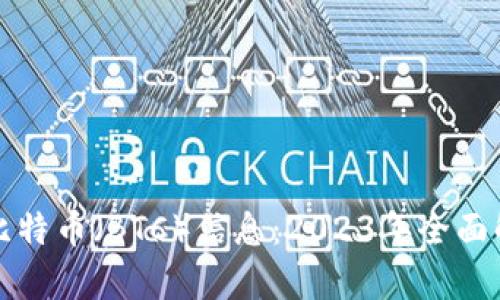 最新区块链与比特币（BTC）信息：2023年全面解析与未来展望