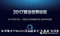 如何解决TPWallet导入时显示“已存在”的问题