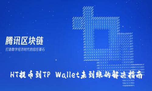HT提币到TP Wallet未到账的解决指南