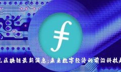 纪元区块链最新消息：未来数字经济的前沿科技