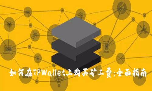   如何在TPWallet上购买矿工费：全面指南 