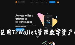 TPWallet：使用TPWallet管理数字资产的完整指南