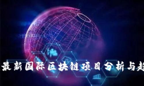 biasoti最新国际区块链项目分析与趋势展望