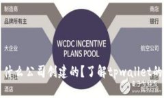 tpwallet是什么公司创建的？了解tpwallet的背景与发