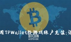 如何使用TPWallet给游戏账户充值：详细指南