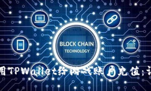 如何使用TPWallet给游戏账户充值：详细指南