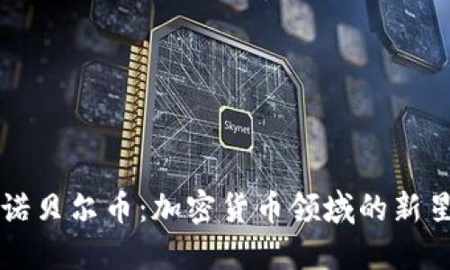 区块链诺贝尔币：加密货币领域的新星与挑战