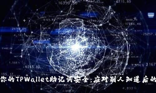 如何保护你的TPWallet助记词安全：应对别人知道后的处理措施