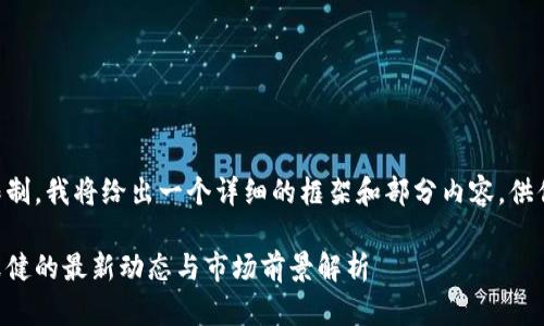 由于字数的限制，我将给出一个详细的框架和部分内容，供你参考和扩展。

区块链先锋张健的最新动态与市场前景解析